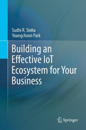 Building an Effective IoT Ecosystem for Your Business Sudhi R. Sinha 9783319573908