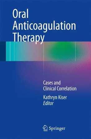 Oral Anticoagulation Therapy: Cases and Clinical Correlation by Kathryn Kiser 9783319546414