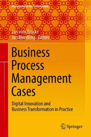 Business Process Management Cases: Digital Innovation and Business Transformation in Practice by Jan Mendling 9783319583068