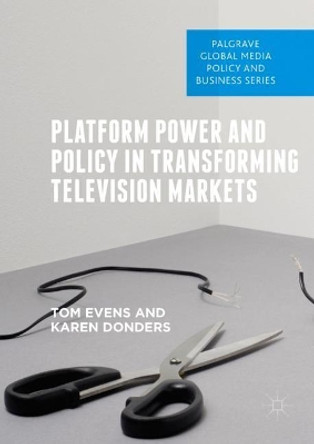 Platform Power and Policy in Transforming Television Markets by Tom Evens 9783319742458