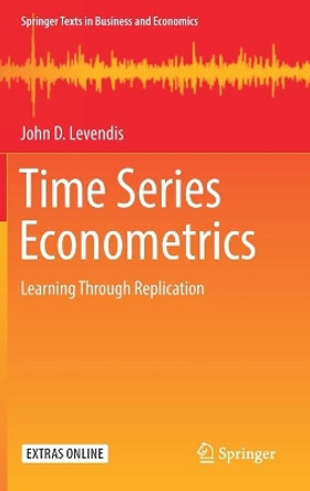 Time Series Econometrics: Learning Through Replication by John D. Levendis 9783319982816