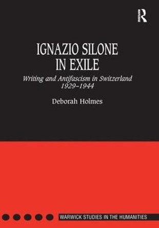 Ignazio Silone in Exile: Writing and Antifascism in Switzerland 1929-1944 by Deborah Holmes