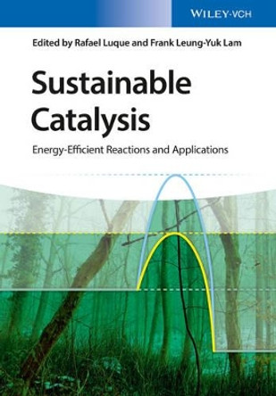 Sustainable Catalysis: Energy-Efficient Reactions and Applications by Rafael Luque 9783527338672