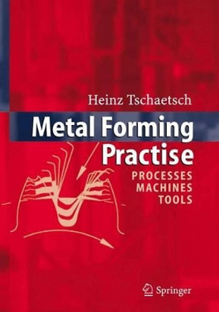 Metal Forming Practise: Processes - Machines - Tools by Heinz Tschaetsch 9783540332169