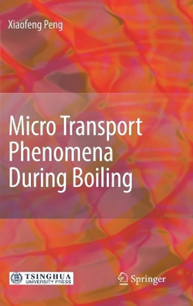 Micro Transport Phenomena During Boiling by Xiaofeng Peng 9783642134531