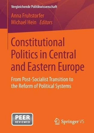 Constitutional Politics in Central and Eastern Europe: From Post-Socialist Transition to the Reform of Political Systems by Anna Fruhstorfer 9783658137618