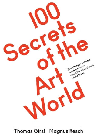 100 Secrets of the Art World: Everything you always wanted to know about the arts but were afraid to ask by Thomas Girst 9783863359614