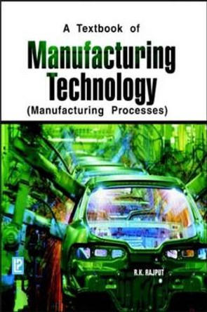 Manufacturing Technology: Manufacturing Processes by R. K. Rajput 9788131802441
