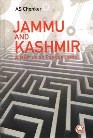 Jammu and Kashmir: A Battle of Perceptions by AS Chonker 9788194163442