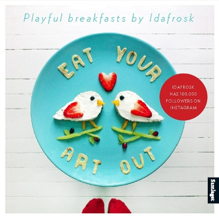 Eat Your Art Out: Playful Breakfasts by Idafrosk by Ida Skivenes 9788293053170