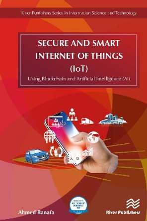 Secure and Smart Internet of Things (IoT): Using Blockchain and AI by Ahmed Banafa 9788770220309