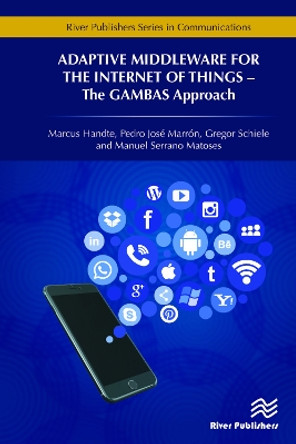 Adaptive Middleware for the Internet of Things: The GAMBAS Approach by Marcus Handte 9788793519787