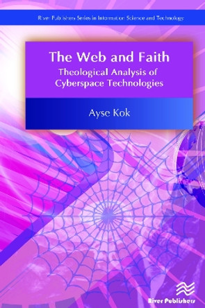 The Web and Faith: Theological Analysis of Cyberspace Technologies by Ayse Kok 9788793609570