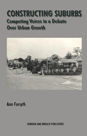 Constructing Suburbs: Competing Voices in a Debate over Urban Growth by Ann Forsyth 9789057005268
