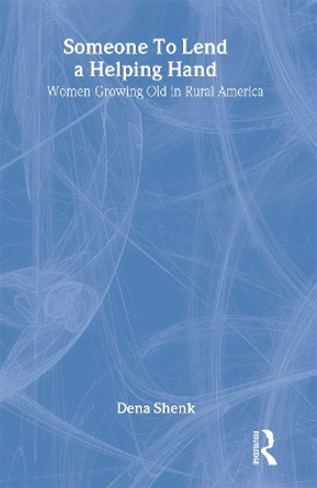 Someone To Lend a Helping Hand: Women Growing Old in Rural America by Dena Shenk 9789057005350