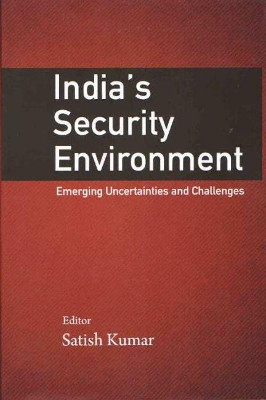 India`s Security Environment: Emerging Uncertainties and Challenges by Satish Kumar 9789386618900