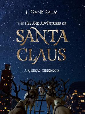 The Life and Adventures of Santa Claus. A Magical Childhood by L. Frank Baum 9789493087088