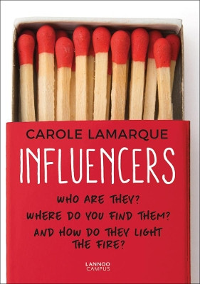 Influencers: Who are they? Where do you find them? And how do they light the fire? Carole Lamarque 9789401452168