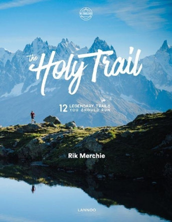 The Holy Trail: 12 Legendary Trails You Should Run Rik Merchie 9789401449205 The Holy Trail: 12 Legendary Trails You Should Run Rik Merchie 9789401449205