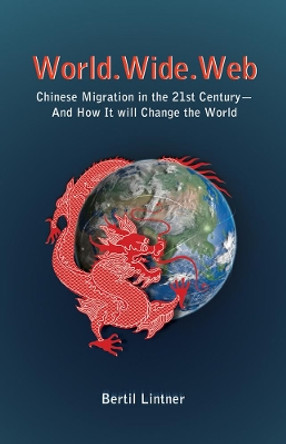 World Wide Web: Chinese Migration In The 21st Century - And How It Will Change The World by Bertil Lintner 9789745241503