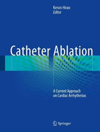 Catheter Ablation: A Current Approach on Cardiac Arrhythmias by Kenzo Hirao 9789811044625