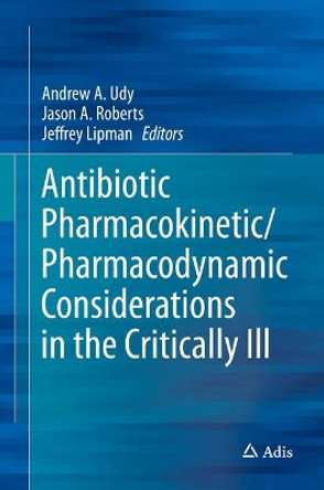 Antibiotic Pharmacokinetic/Pharmacodynamic Considerations in the Critically Ill by Andrew A. Udy 9789811053351