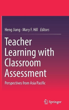 Teacher Learning with Classroom Assessment: Perspectives from Asia Pacific Heng Jiang 9789811090523