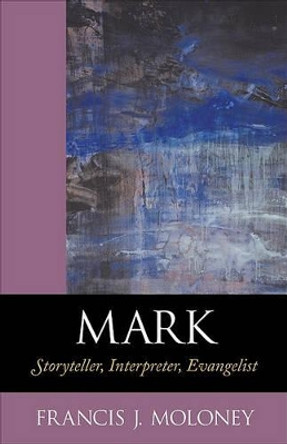 Mark: Storyteller, Interpreter, Evangelist by Francis J. Moloney 9780801047183