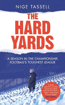 The Hard Yards: A Season in the Championship, England's Toughest League Nige Tassell 9781398504462 The Hard Yards: A Season in the Championship, England's Toughest League Nige Tassell 9781398504462