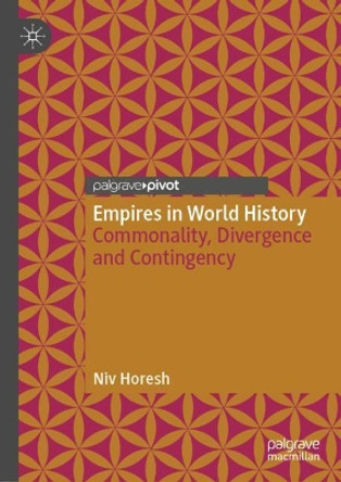 Empires in World History: Commonality, Divergence and Contingency by Niv Horesh 9789811615399