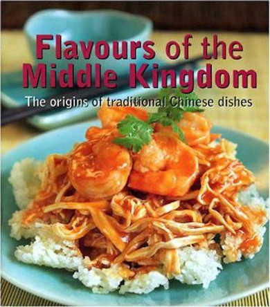 Flavours of the Middle Kingdom: The Origins of Traditional Chinese Dishes by Lydia Leong 9789812327109