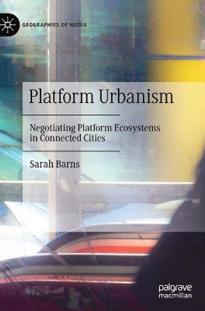 Platform Urbanism: Negotiating Platform Ecosystems in Connected Cities by Sarah Barns 9789813297241