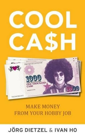 Cool Cash: Make Money From Your Hobby Job by Jorg Dietzel 9789814382151