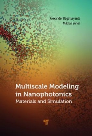 Multiscale Modeling in Nanophotonics: Materials and Simulations by Alexander Bagaturyants 9789814774406