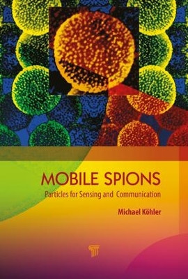 Mobile Microspies: Particles for Sensing and Communication by Michael Kohler 9789814800143