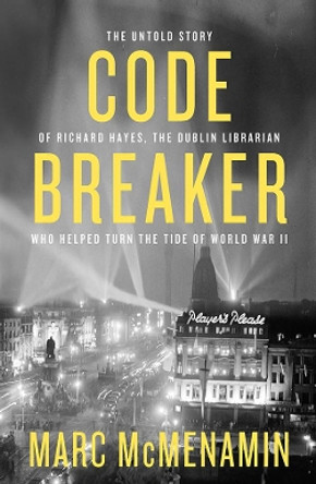 Code-Breaker: The untold story of Richard Hayes, the Dublin librarian who helped turn the tide of WWII by Marc McMenamin 9780717181612