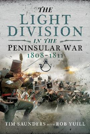 The Light Division in the Peninsular War, 1808-1811 by Tim Saunders 9781526757326