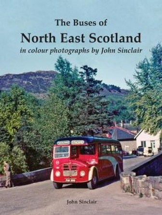 The Buses of North East Scotland in colour by John Sinclair by John Sinclair 9781840337884