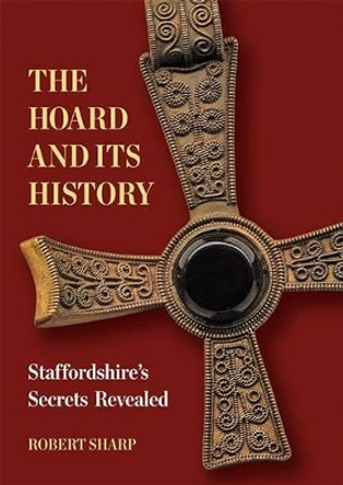 The Hoard and its History: Staffordshire's Secrets Revealed by Robert Sharp 9781858585475