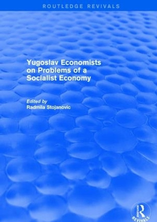 Yugoslav Economists on Problems of a Socialist Economy by Radmila Stojanovic 9781138037694