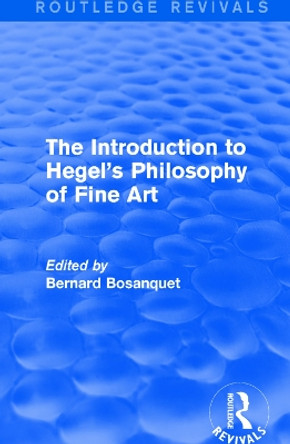 The Introduction to Hegel's Philosophy of Fine Art by Bernard Bosanquet 9781138192225