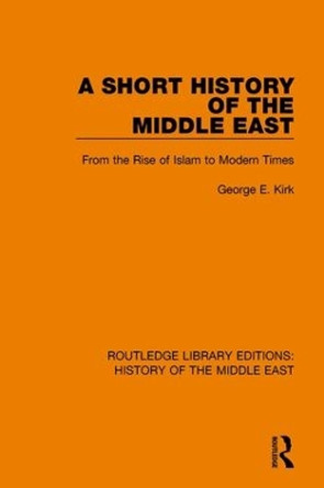 A Short History of the Middle East: From the Rise of Islam to Modern Times by George E. Kirk 9781138221970