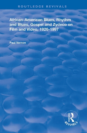 African-American Blues, Rhythm and Blues, Gospel and Zydeco on Film and Video, 1924-1997 by Paul Vernon 9781138337015