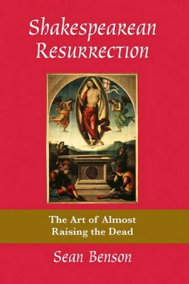 Shakespearean Resurrection: The Art of Almost Raising the Dead by Sean Benson 9780820704166