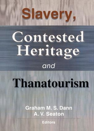 Slavery, Contested Heritage, and Thanatourism by Graham M. S. Dann 9781138149281