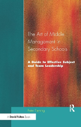 The Art of Middle Management in Secondary Schools: A Guide to Effective Subject and Team Leadership by Peter Fleming 9781138156296