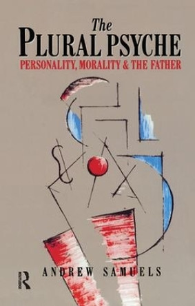 The Plural Psyche: Personality, Morality and the Father by Andrew Samuels 9781138179288