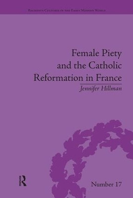 Female Piety and the Catholic Reformation in France Jennifer Hillman 9781138546042