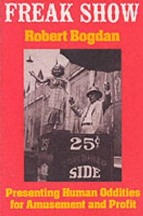 Freak Show: Presenting Human Oddities for Amusement and Profit by Robert Bogdan 9780226063126