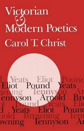 Victorian and Modern Poetics by Carol T. Christ 9780226104591